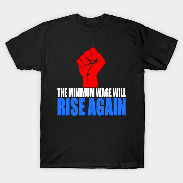 The Minimum Wage Will Rise Again! T-Shirt by Philip_de_Goya